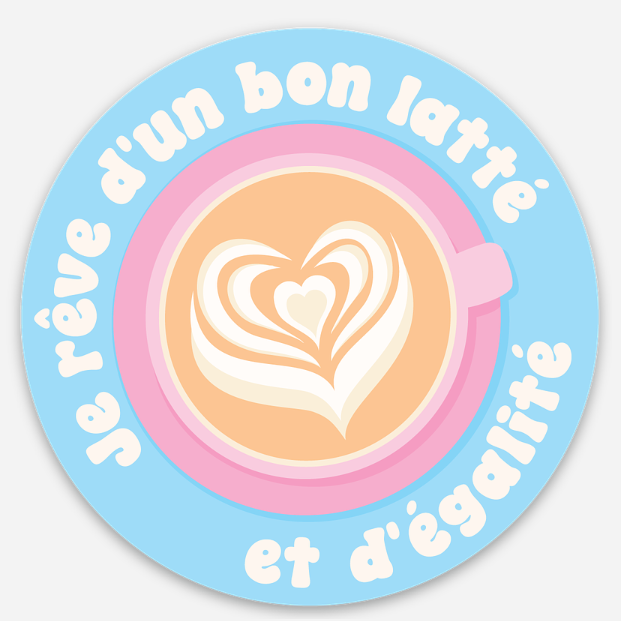 Je rêve d'un bon latté et d'égalité, un autocollant qui coloré pour dénoncer. Boire du café et imaginer, souhaiter, milité pour un monde meilleur.